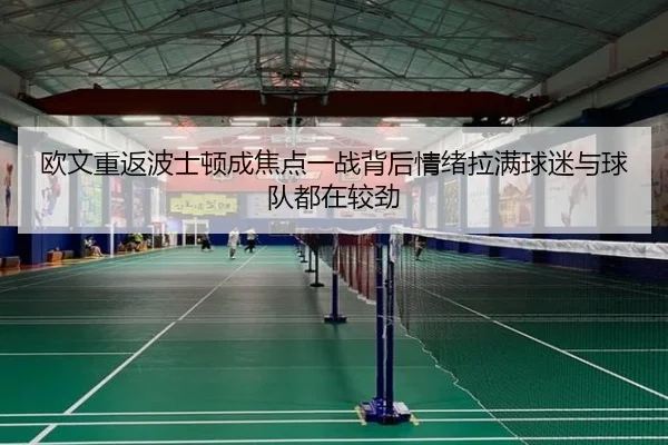 欧文重返波士顿成焦点一战背后情绪拉满球迷与球队都在较劲 | kaiyun